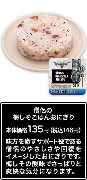 僧侶の梅しそごはんおにぎり 本体価格 135円（税込146円） 味方を癒すサポート役である僧侶のやさしさや回復をイメージしたおにぎりです。梅しその酸味でさっぱりと爽快な気分になります。