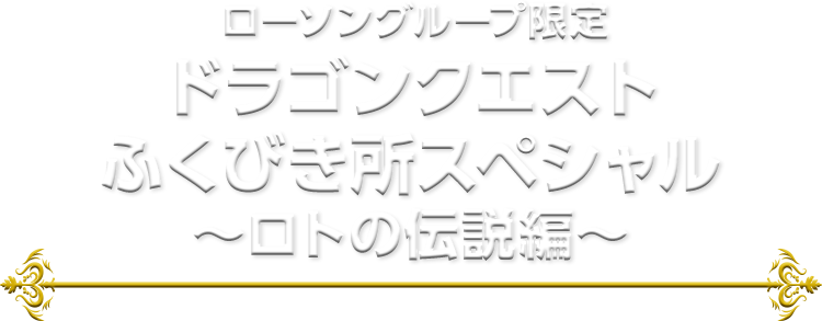 ローソングループ限定 ドラゴンクエスト ふくびき所スペシャル ～ロトの伝説編～