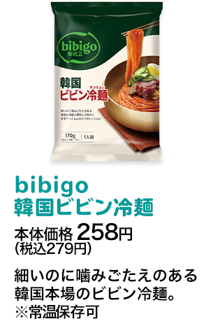 bibigo韓国ビビン冷麺本体価格 258円（税込279円） 細いのに噛みごたえのある韓国本場のビビン冷麺。※常温保存可