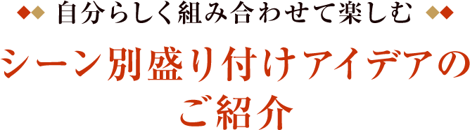 自分らしく組み合わせて楽しむ シーン別盛り付けアイデアのご紹介