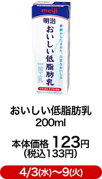 おいしい低脂肪乳 200ml 本体価格 123円（税込133円）4/3(水)〜9(火)