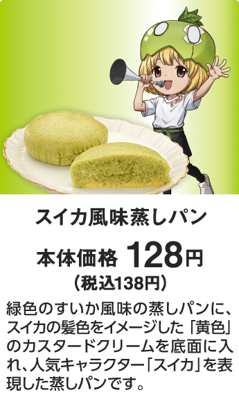 スイカ風味蒸しパン 本体価格 128円（税込138円） 緑色のすいか風味の蒸しパンに、スイカの髪色をイメージした「黄色」のカスタードクリームを底面に入れ、人気キャラクター「スイカ」を表現した蒸しパンです。