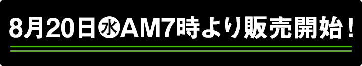 8月20日(水)AM7時より販売開始！