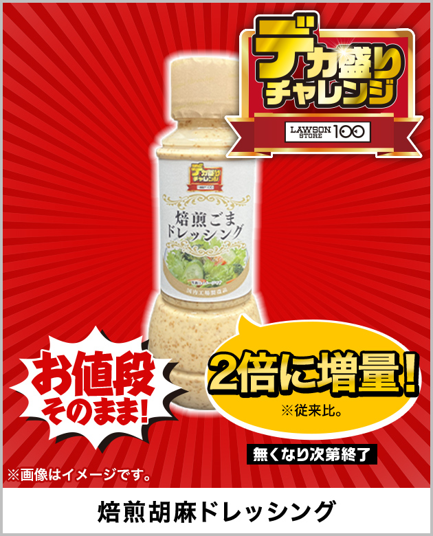 お値段そのまま! 2倍に増量！※従来比。 無くなり次第終了 ※画像はイメージです。 焙煎胡麻ドレッシング デカ盛りチャレンジ LAWSON STORE 100