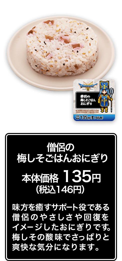 僧侶の梅しそごはんおにぎり 本体価格 135円（税込146円） 味方を癒すサポート役である僧侶のやさしさや回復をイメージしたおにぎりです。梅しその酸味でさっぱりと爽快な気分になります。