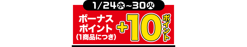 1/24(水)〜30(火) ボーナスポイント(1商品につき)+10ポイント