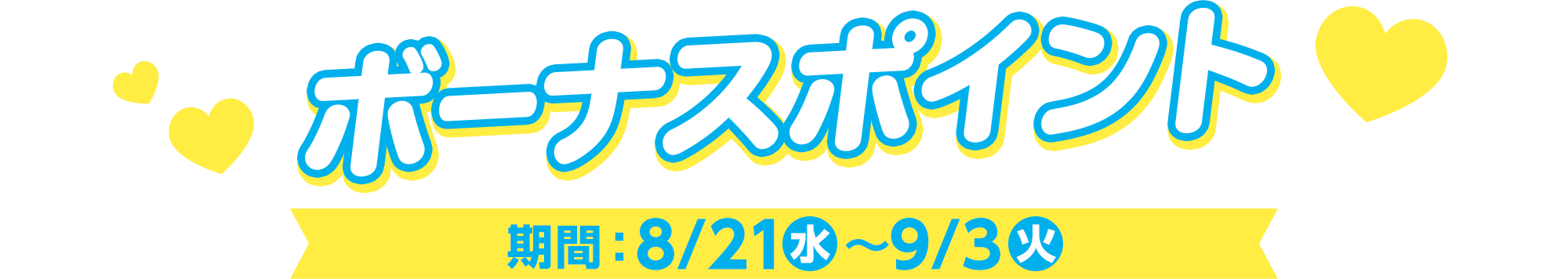 ボーナスポイント 期間：8/21(水)～9/3(火)