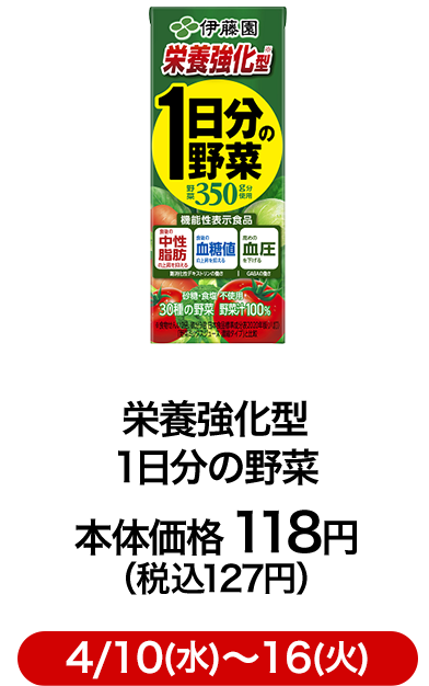 栄養強化型 1日分の野菜 本体価格 118円（税込127円）4/10(水)〜16(火)
