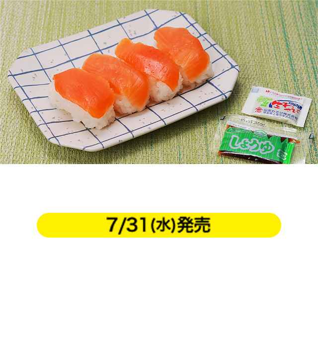 ミニ寿司（サーモン） 7/31(水)発売 本体価格 258円（税込279円） お子様からも大人気！寿司ネタ定番のサーモンを4貫つめた小型寿司パックです。
