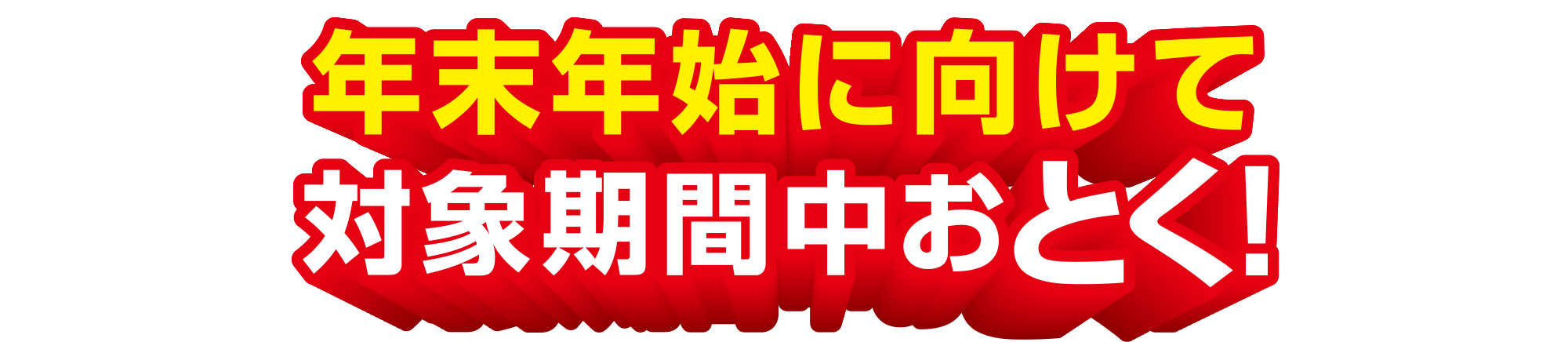 年末年始に向けて対象期間中おとく！