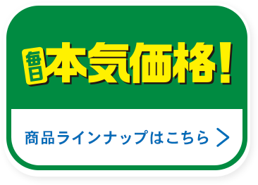 毎日本気価格！ 商品ラインナップはこちら